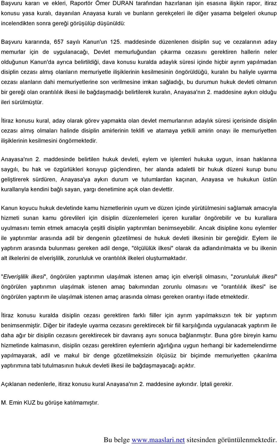 maddesinde düzenlenen disiplin suç ve cezalarının aday memurlar için de uygulanacağı, Devlet memurluğundan çıkarma cezasını gerektiren hallerin neler olduğunun Kanun'da ayrıca belirtildiği, dava