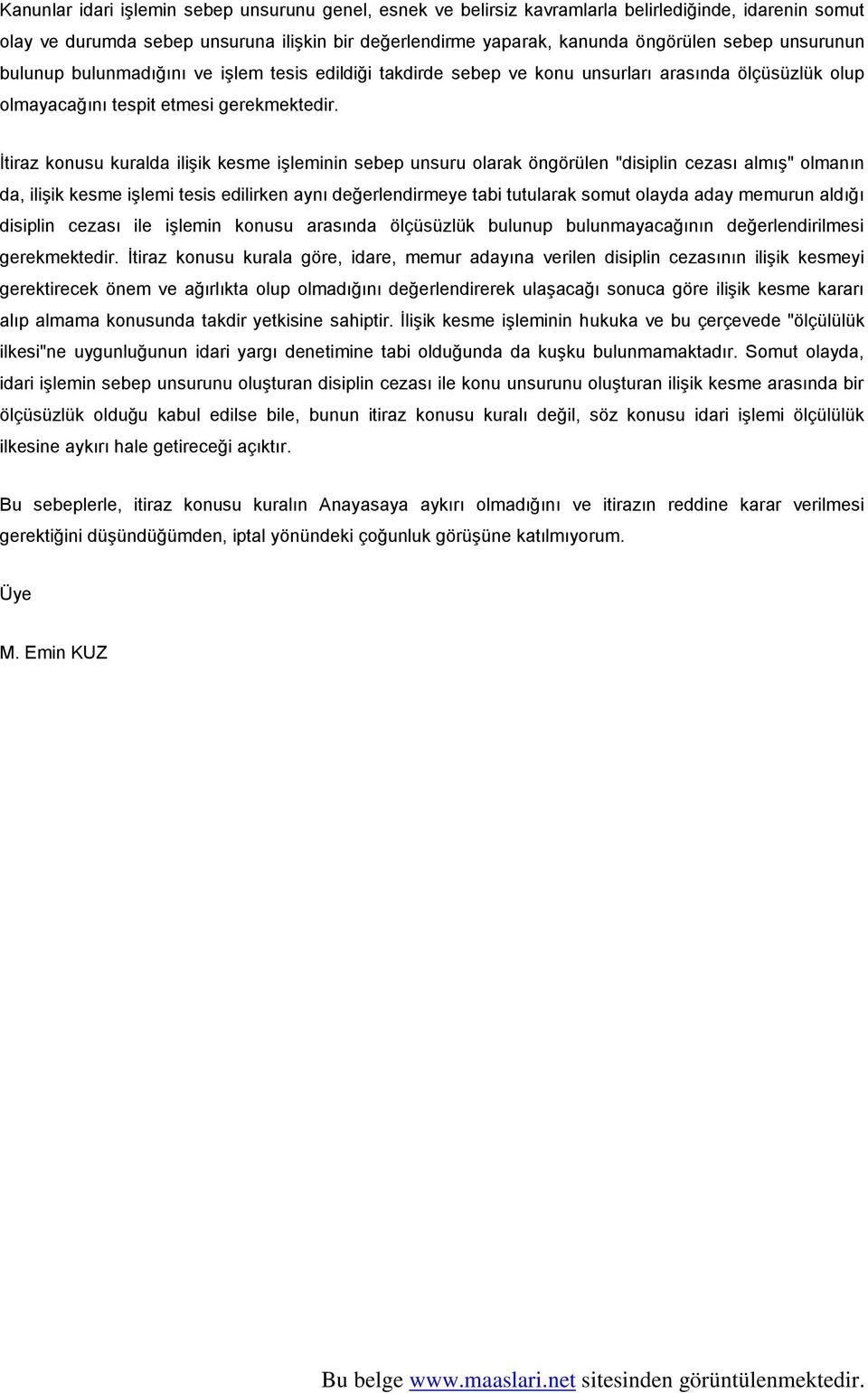 İtiraz konusu kuralda ilişik kesme işleminin sebep unsuru olarak öngörülen "disiplin cezası almış" olmanın da, ilişik kesme işlemi tesis edilirken aynı değerlendirmeye tabi tutularak somut olayda