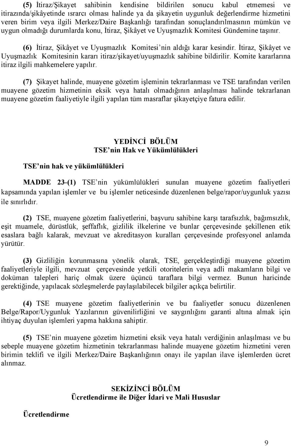 (6) İtiraz, Şikâyet ve Uyuşmazlık Komitesi nin aldığı karar kesindir. İtiraz, Şikâyet ve Uyuşmazlık Komitesinin kararı itiraz/şikayet/uyuşmazlık sahibine bildirilir.