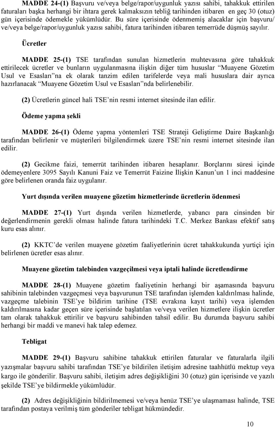 Ücretler MADDE 25-(1) TSE tarafından sunulan hizmetlerin muhtevasına göre tahakkuk ettirilecek ücretler ve bunların uygulanmasına ilişkin diğer tüm hususlar Muayene Gözetim Usul ve Esasları na ek