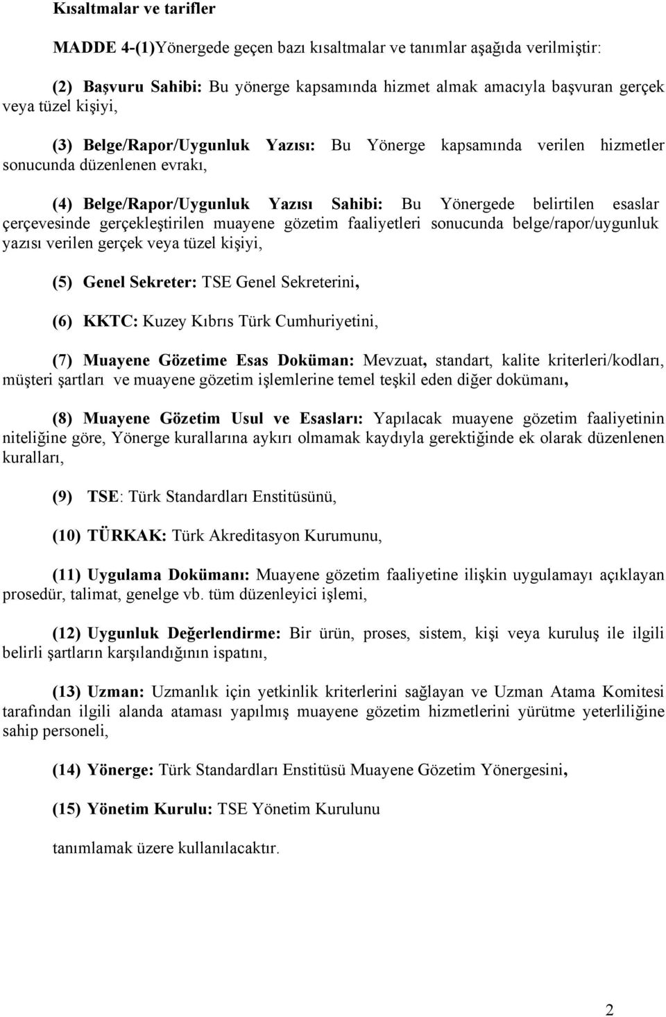 gerçekleştirilen muayene gözetim faaliyetleri sonucunda belge/rapor/uygunluk yazısı verilen gerçek veya tüzel kişiyi, (5) Genel Sekreter: TSE Genel Sekreterini, (6) KKTC: Kuzey Kıbrıs Türk