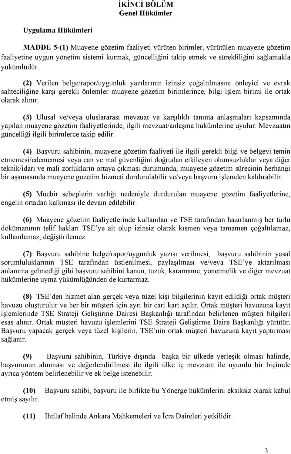 (2) Verilen belge/rapor/uygunluk yazılarının izinsiz çoğaltılmasını önleyici ve evrak sahteciliğine karşı gerekli önlemler muayene gözetim birimlerince, bilgi işlem birimi ile ortak olarak alınır.