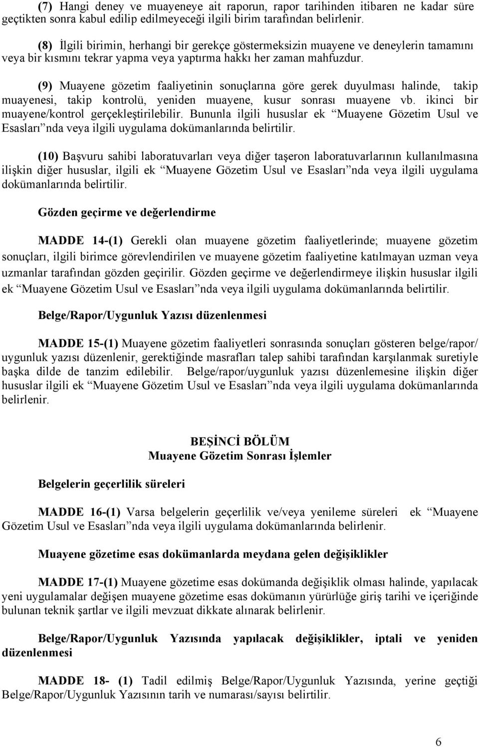 (9) Muayene gözetim faaliyetinin sonuçlarına göre gerek duyulması halinde, takip muayenesi, takip kontrolü, yeniden muayene, kusur sonrası muayene vb. ikinci bir muayene/kontrol gerçekleştirilebilir.