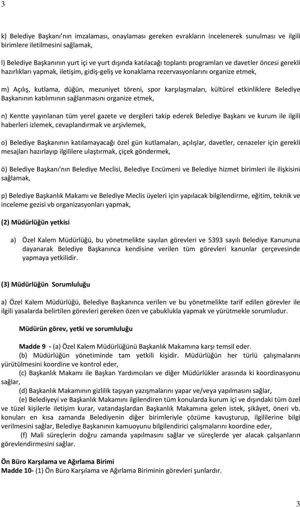 karşılaşmaları, kültürel etkinliklere Belediye Başkanının katılımının sağlanmasını organize etmek, n) Kentte yayınlanan tüm yerel gazete ve dergileri takip ederek Belediye Başkanı ve kurum ile ilgili