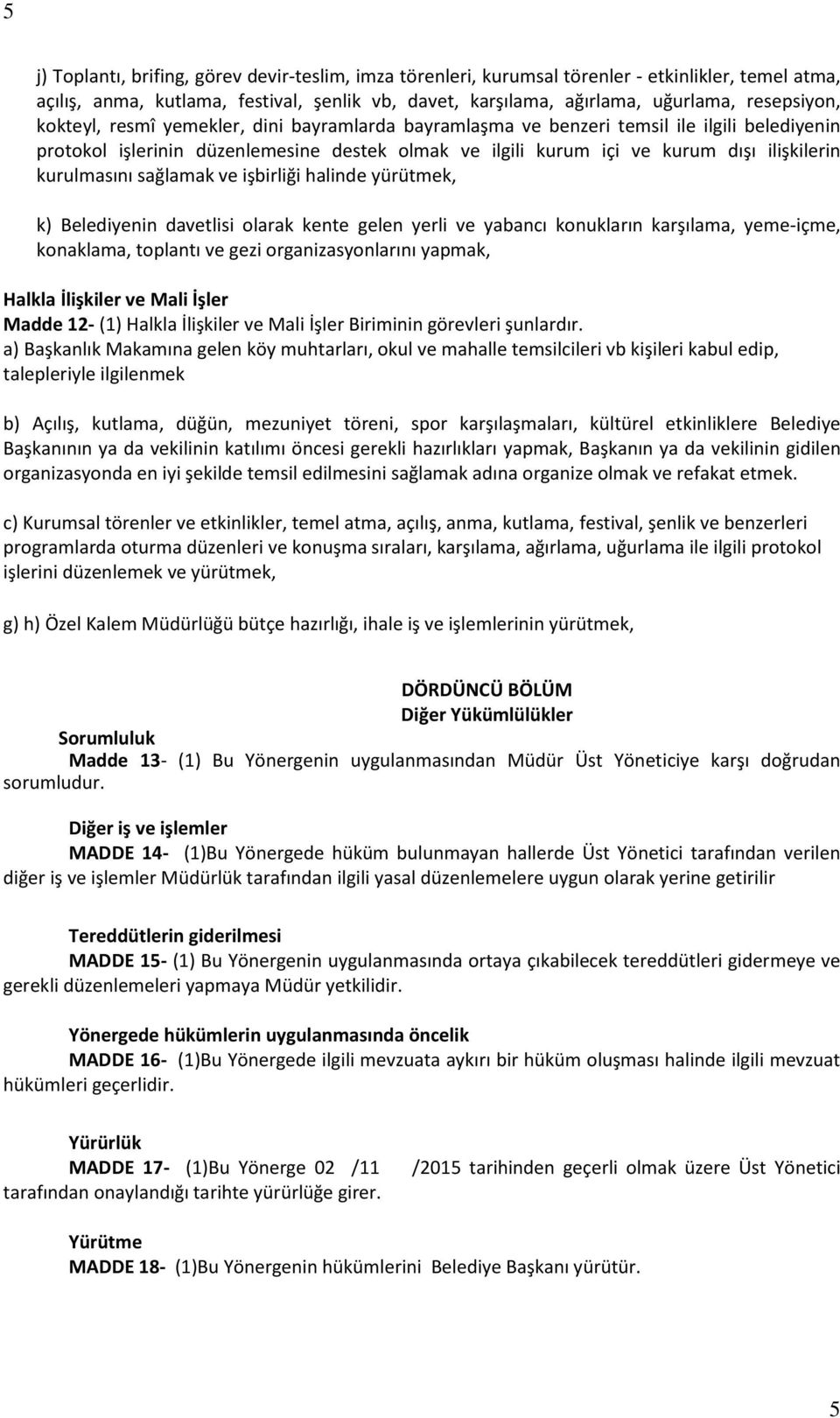 sağlamak ve işbirliği halinde yürütmek, k) Belediyenin davetlisi olarak kente gelen yerli ve yabancı konukların karşılama, yeme-içme, konaklama, toplantı ve gezi organizasyonlarını yapmak, Halkla