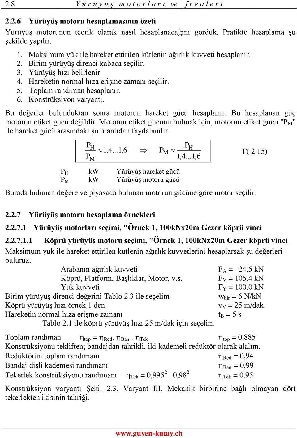 lam randıman hesaplanır. 6. Konstrüksiyon varyantı. Bu değerler bulunduktan sonra motorun hareket gücü hesaplanır. Bu hesaplanan güç motorun etiket gücü değildir.