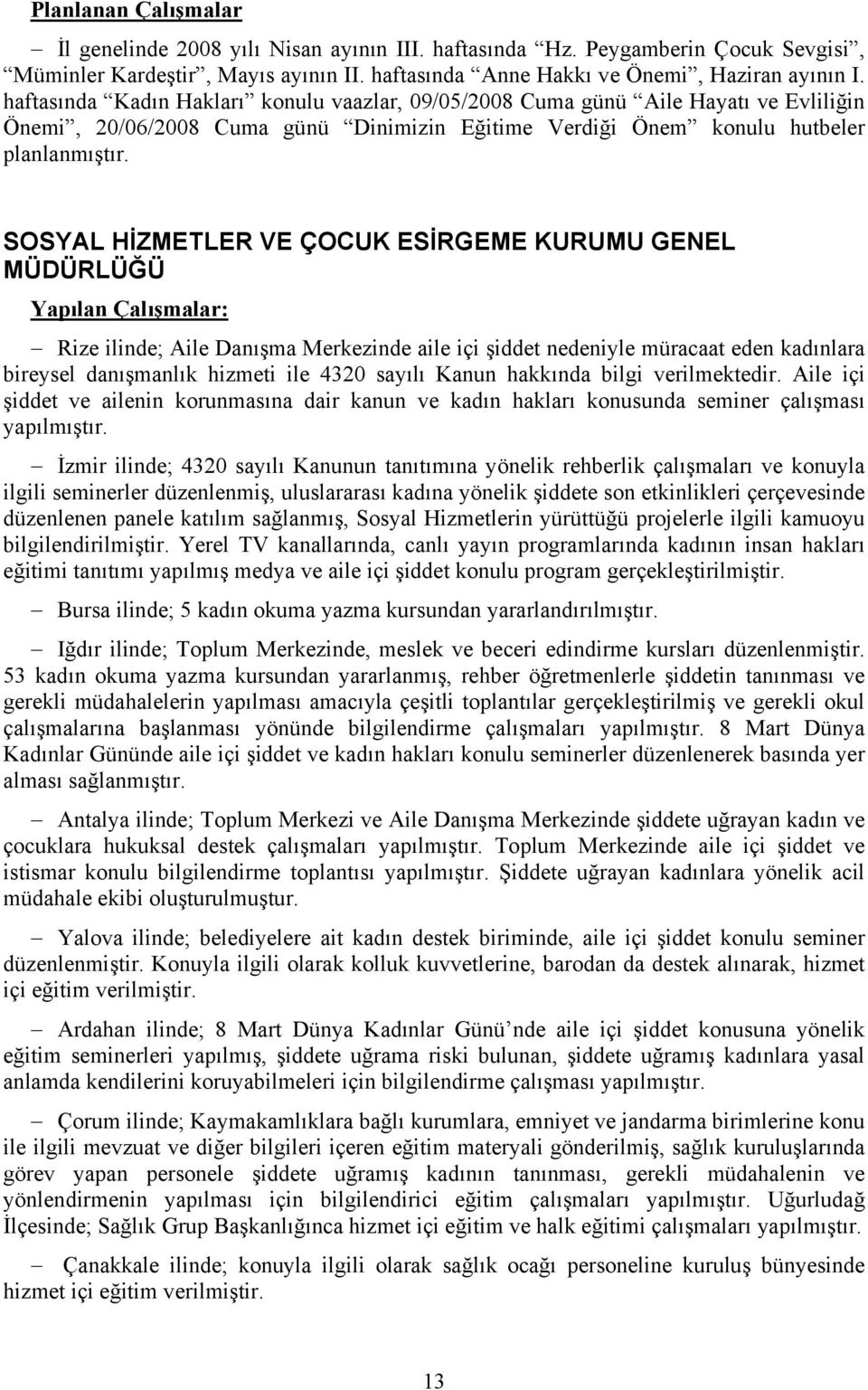 SOSYAL HİZMETLER VE ÇOCUK ESİRGEME KURUMU GENEL MÜDÜRLÜĞÜ Rize ilinde; Aile Danışma Merkezinde aile içi şiddet nedeniyle müracaat eden kadınlara bireysel danışmanlık hizmeti ile 4320 sayılı Kanun