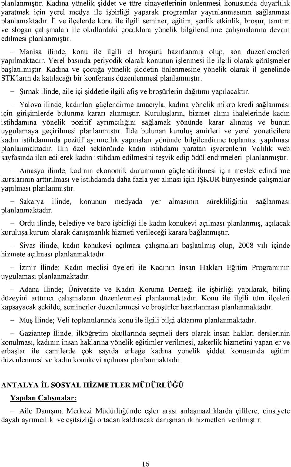 Manisa ilinde, konu ile ilgili el broşürü hazırlanmış olup, son düzenlemeleri yapılmaktadır. Yerel basında periyodik olarak konunun işlenmesi ile ilgili olarak görüşmeler başlatılmıştır.