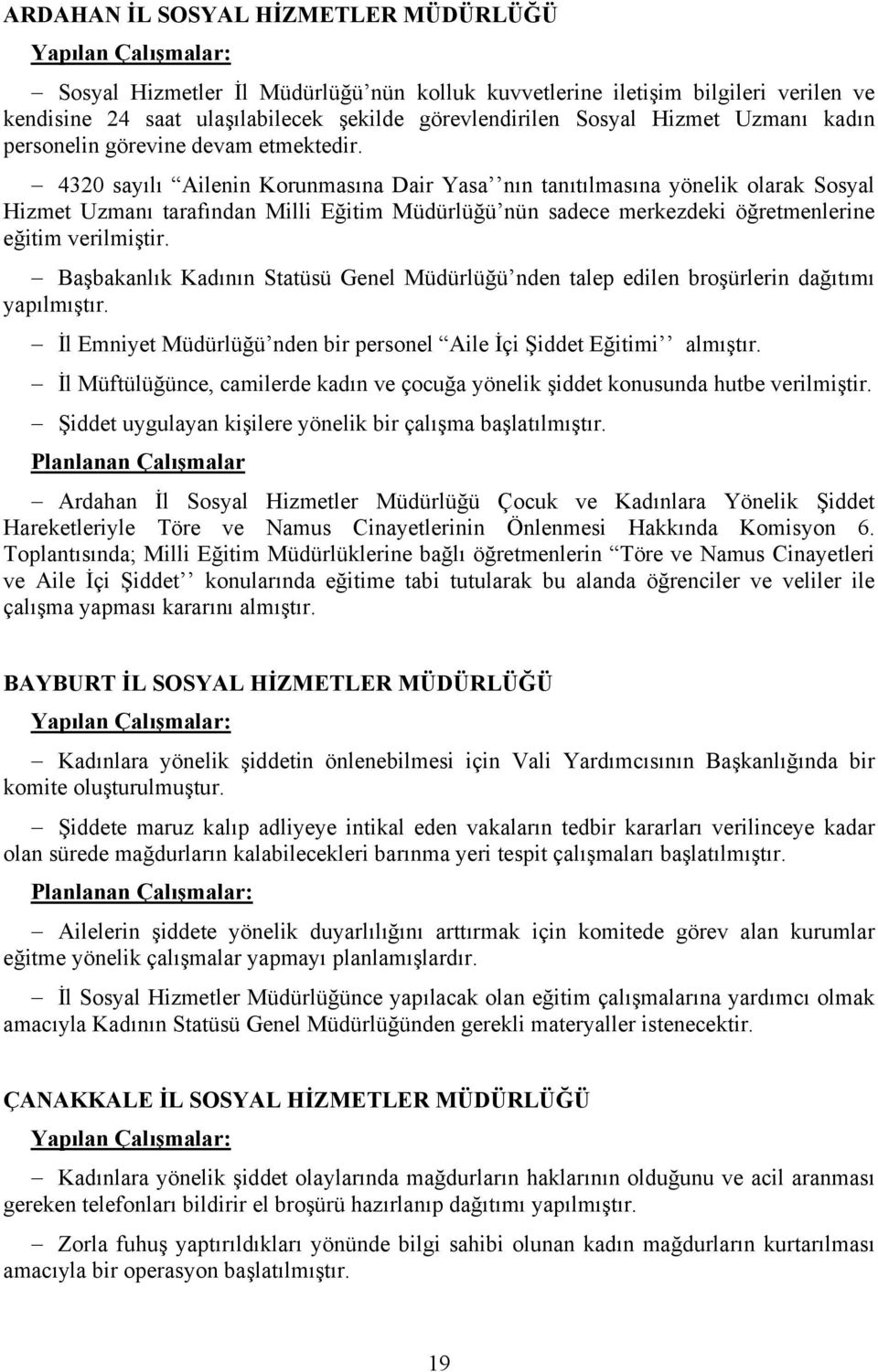 4320 sayılı Ailenin Korunmasına Dair Yasa nın tanıtılmasına yönelik olarak Sosyal Hizmet Uzmanı tarafından Milli Eğitim Müdürlüğü nün sadece merkezdeki öğretmenlerine eğitim verilmiştir.