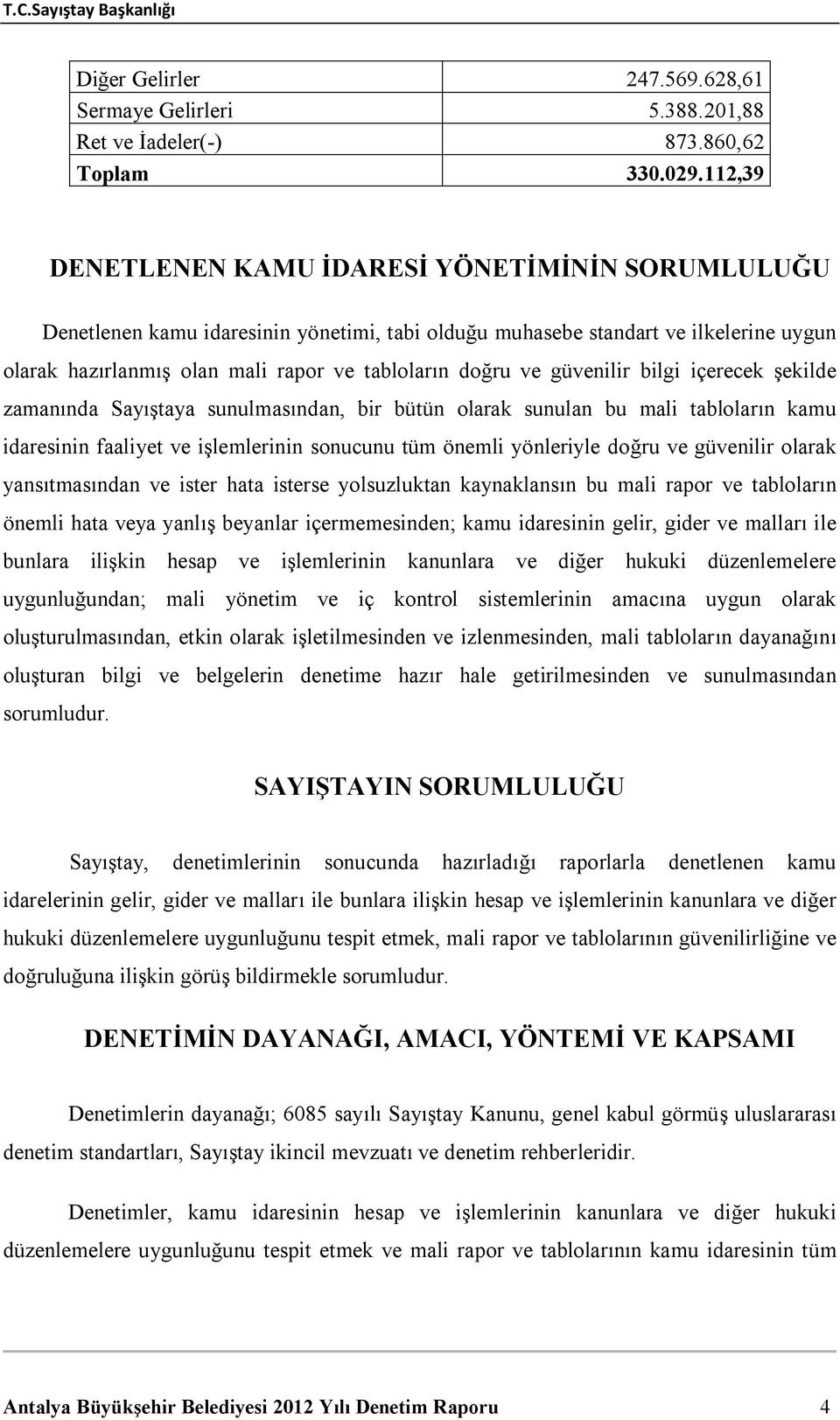 güvenilir bilgi içerecek şekilde zamanında Sayıştaya sunulmasından, bir bütün olarak sunulan bu mali tabloların kamu idaresinin faaliyet ve işlemlerinin sonucunu tüm önemli yönleriyle doğru ve