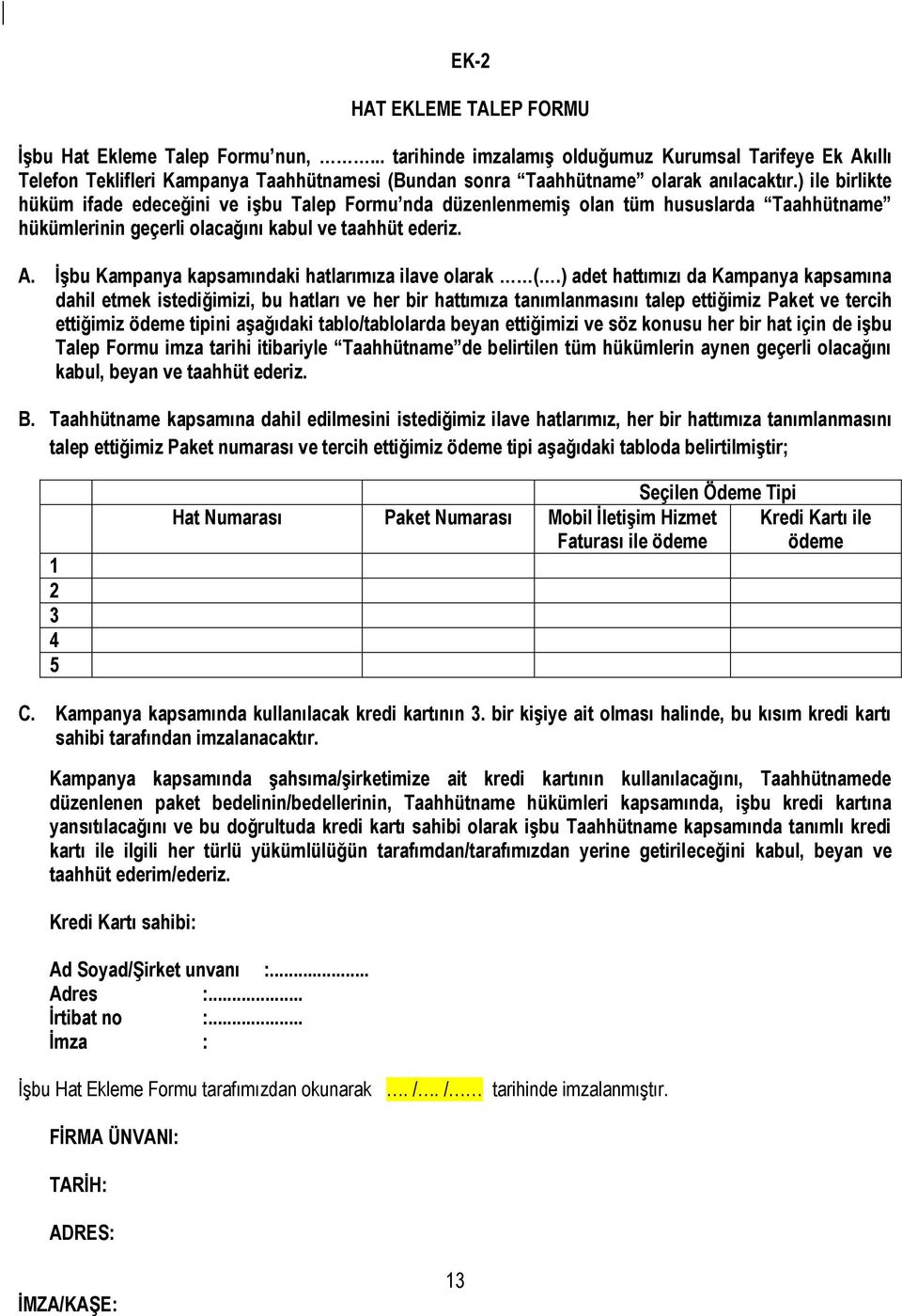 ) ile birlikte hüküm ifade edeceğini ve işbu Talep Formu nda düzenlenmemiş olan tüm hususlarda Taahhütname hükümlerinin geçerli olacağını kabul ve taahhüt ederiz. A.