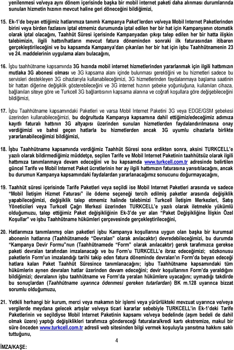 otomatik olarak iptal olacağını, Taahhüt Süresi içerisinde Kampanyadan çıkışı talep edilen her bir hatta ilişkin talebimizin, ilgili hattın/hatların mevcut fatura döneminden sonraki ilk faturasından