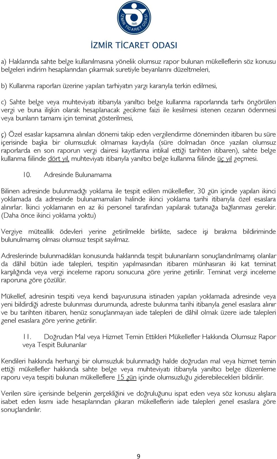 gecikme faizi ile kesilmesi istenen cezanın ödenmesi veya bunların tamamı için teminat gösterilmesi, ç) Özel esaslar kapsamına alınılan dönemi takip eden vergilendirme döneminden itibaren bu süre