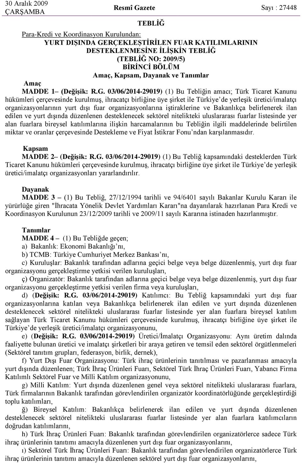 03/06/2014-29019) (1) Bu Tebliğin amacı; Türk Ticaret Kanunu hükümleri çerçevesinde kurulmuş, ihracatçı birliğine üye şirket ile Türkiye de yerleşik üretici/imalatçı organizasyonlarının yurt dışı