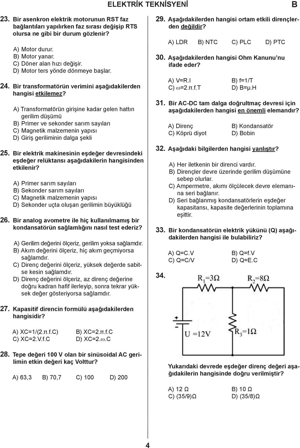 ) Transformatörün girişine kadar gelen hattın gerilim düşümü ) Primer ve sekonder sarım sayıları ) Magnetik malzemenin yapısı ) Giriş geriliminin dalga şekli 25.