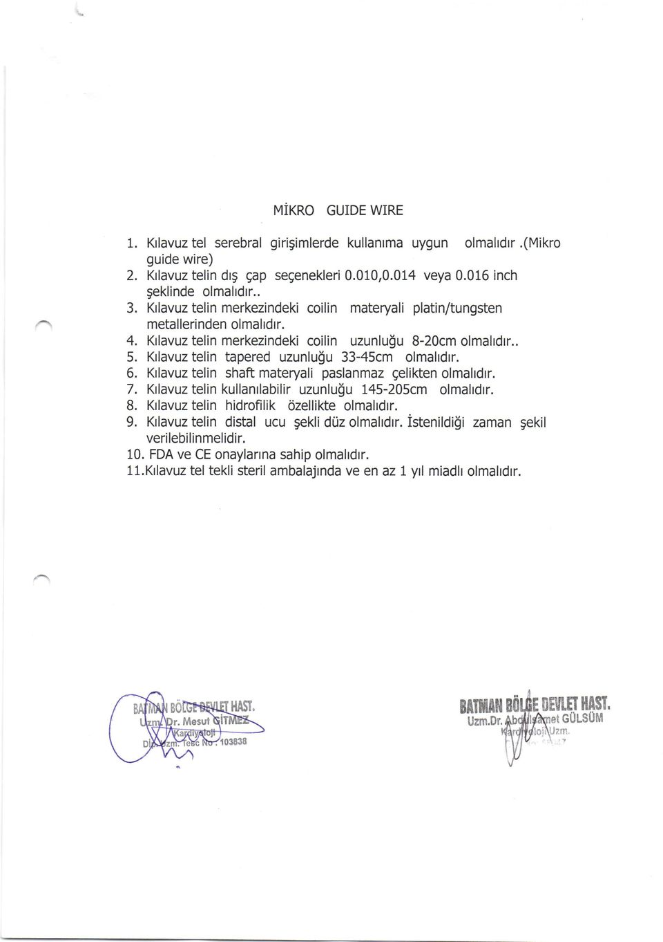 6. Klavuz telin shaft materyali paslanmaz geliken olmahdrr. 7. Klavuz telin kullanrlabilir uzunlu$u 145-205cm olmahdlr. B. Klavuz telin hidrofilik dzellikte olmahdrr. 9.