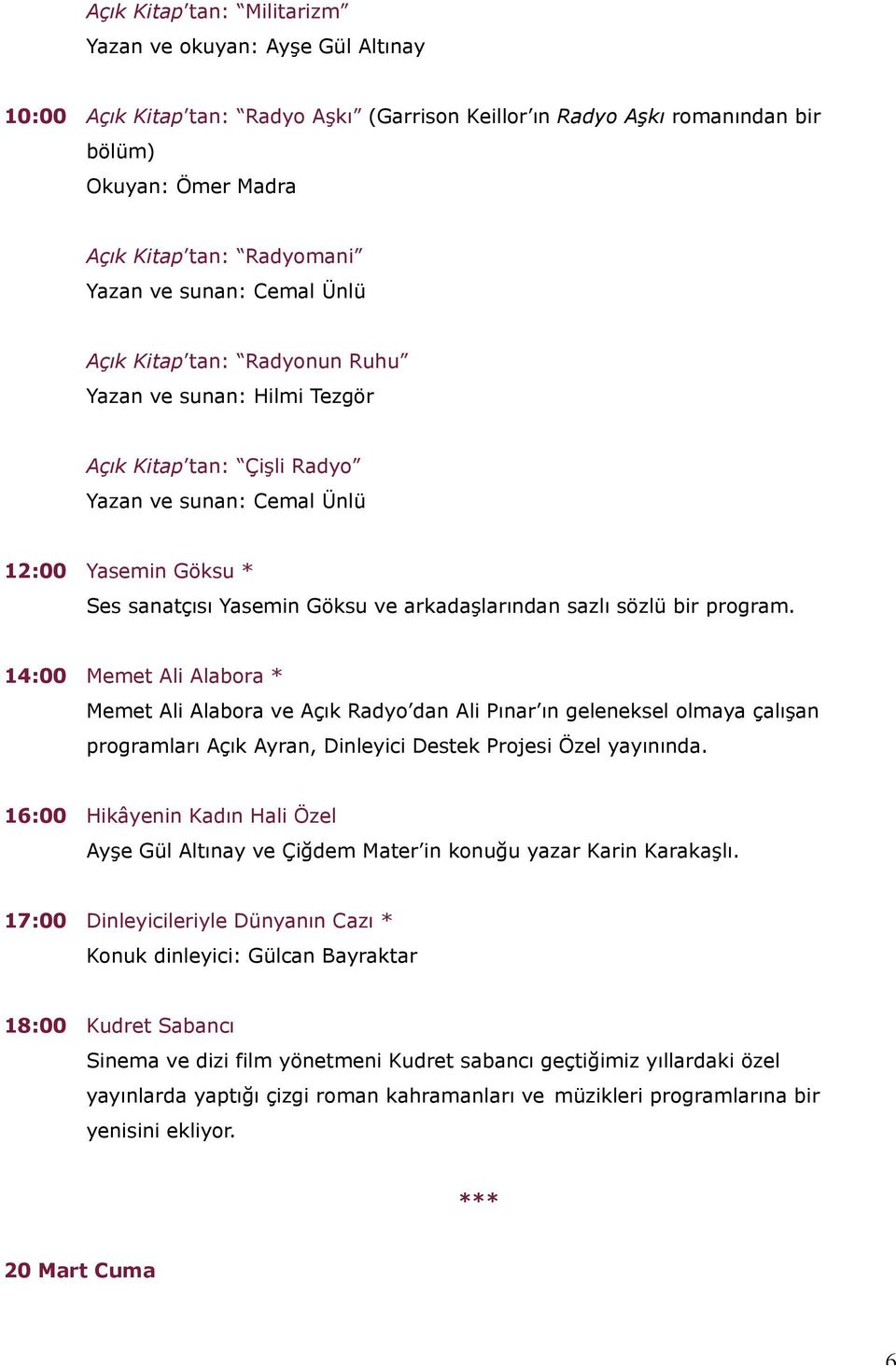 14:00 Memet Ali Alabora * Memet Ali Alabora ve Açık Radyo dan Ali Pınar ın geleneksel olmaya çalışan programları Açık Ayran, Dinleyici Destek Projesi Özel yayınında.