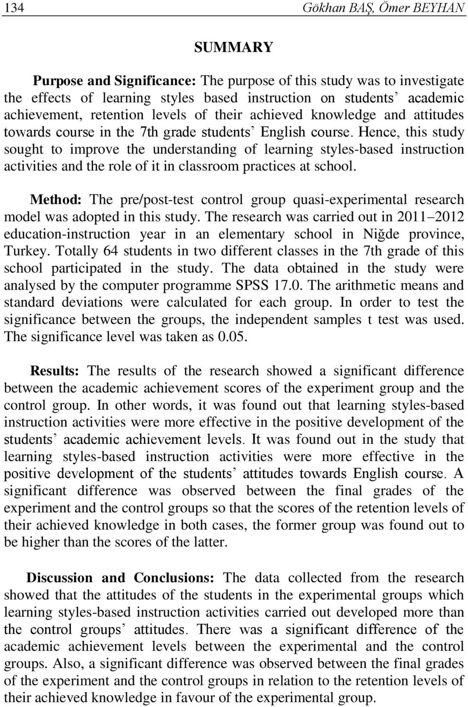 Hence, this study sought to improve the understanding of learning styles-based instruction activities and the role of it in classroom practices at school.