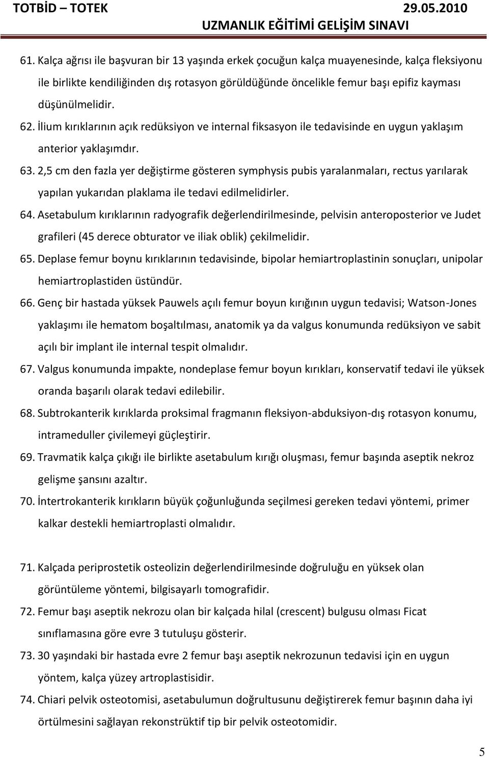 2,5 cm den fazla yer değiştirme gösteren symphysis pubis yaralanmaları, rectus yarılarak yapılan yukarıdan plaklama ile tedavi edilmelidirler. 64.