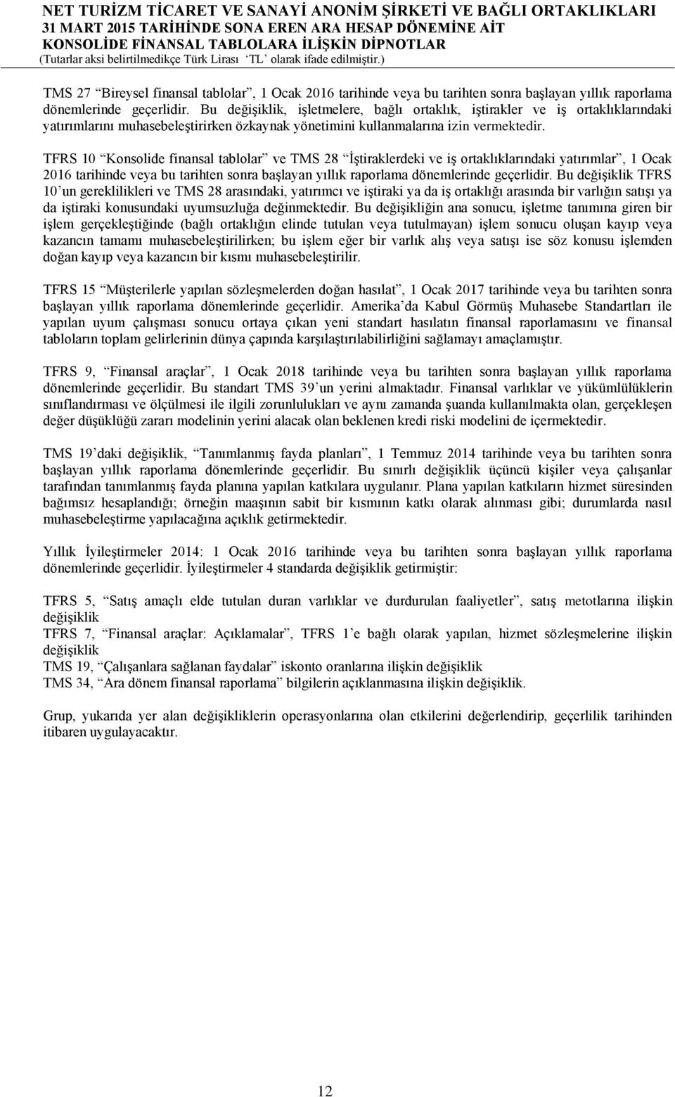 TFRS 10 Konsolide finansal tablolar ve TMS 28 İştiraklerdeki ve iş ortaklıklarındaki yatırımlar, 1 Ocak 2016 tarihinde veya bu tarihten sonra başlayan yıllık raporlama dönemlerinde geçerlidir.