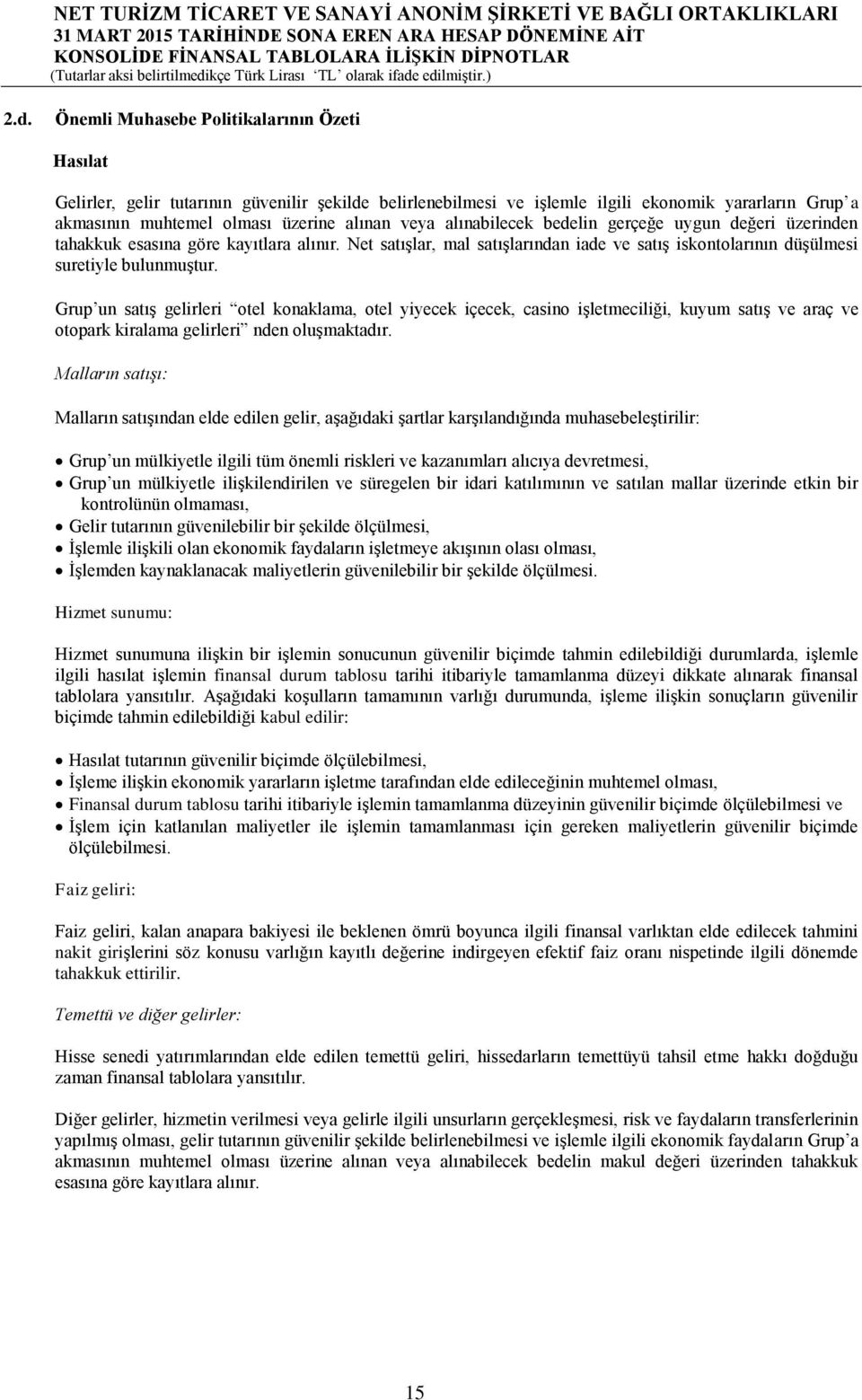 Grup un satış gelirleri otel konaklama, otel yiyecek içecek, casino işletmeciliği, kuyum satış ve araç ve otopark kiralama gelirleri nden oluşmaktadır.