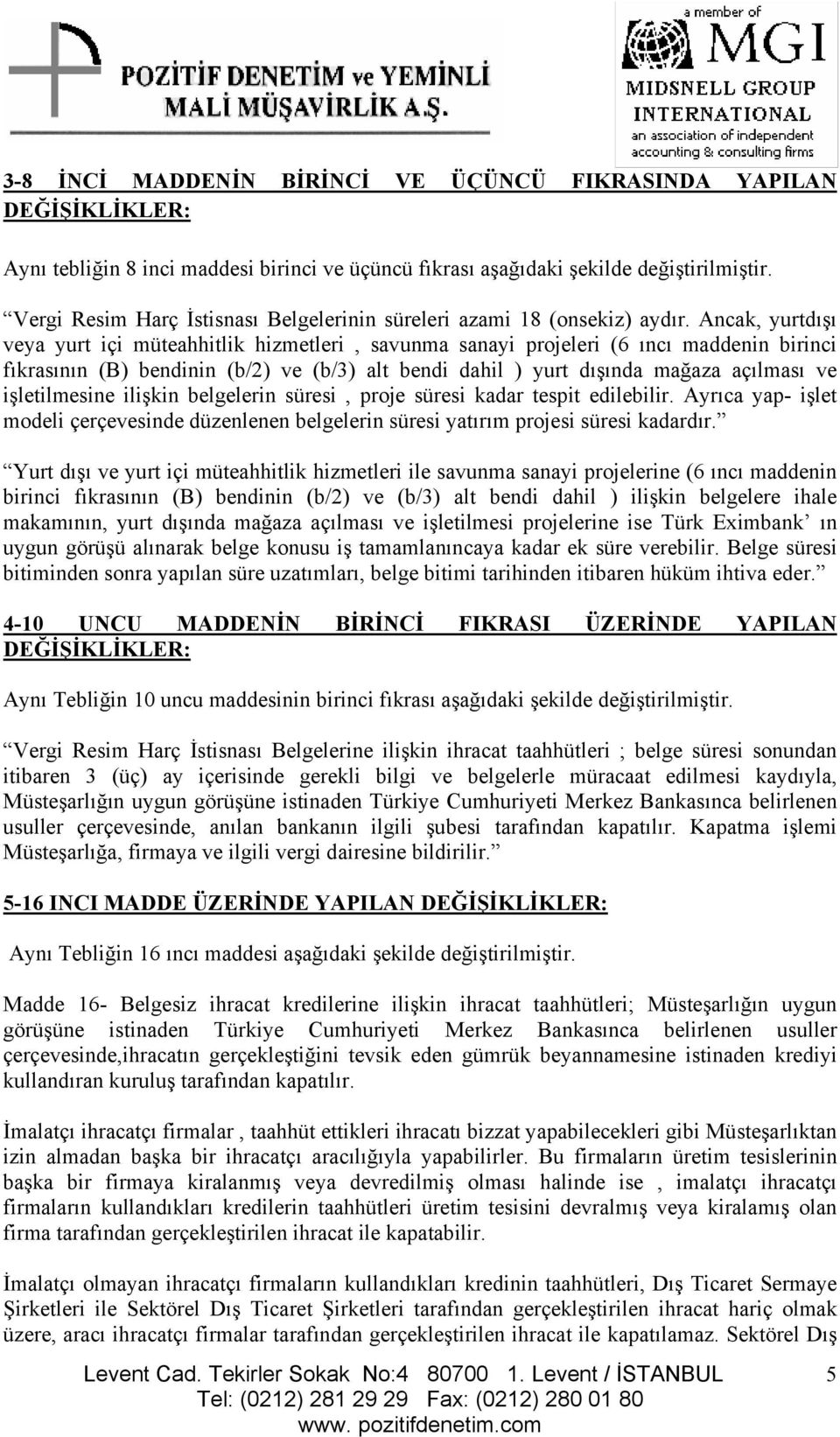 Ancak, yurtdışı veya yurt içi müteahhitlik hizmetleri, savunma sanayi projeleri (6 ıncı maddenin birinci fıkrasının (B) bendinin (b/2) ve (b/3) alt bendi dahil ) yurt dışında mağaza açılması ve