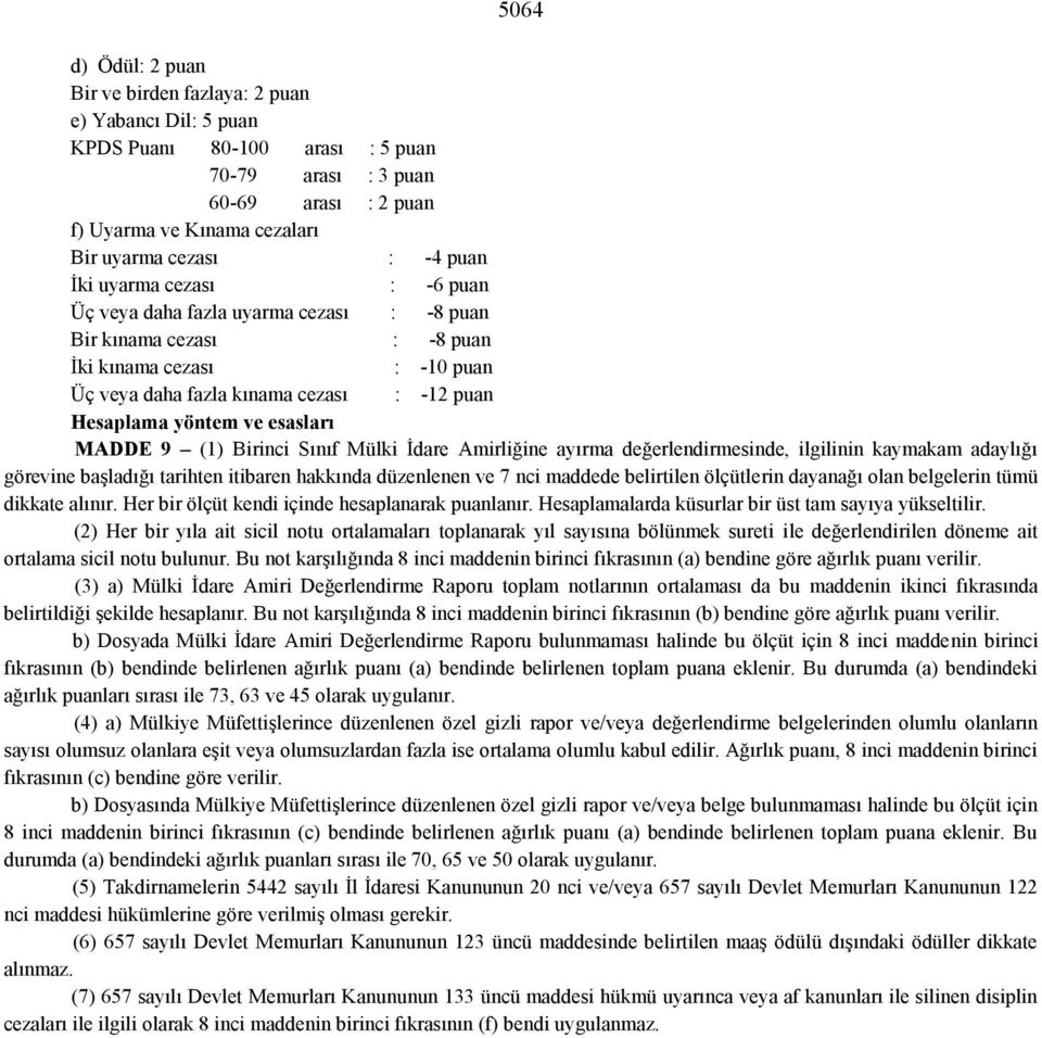 esasları MADDE 9 (1) Birinci Sınıf Mülki İdare Amirliğine ayırma değerlendirmesinde, ilgilinin kaymakam adaylığı görevine başladığı tarihten itibaren hakkında düzenlenen ve 7 nci maddede belirtilen