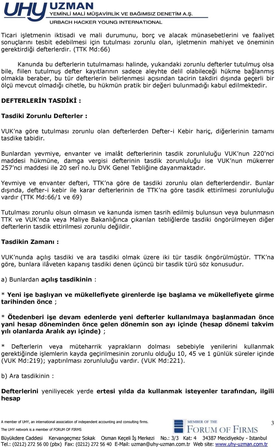 (TTK Md:66) Kanunda bu defterlerin tutulmaması halinde, yukarıdaki zorunlu defterler tutulmuģ olsa bile, fiilen tutulmuģ defter kayıtlarının sadece aleyhte delil olabileceği hükme bağlanmıģ olmakla