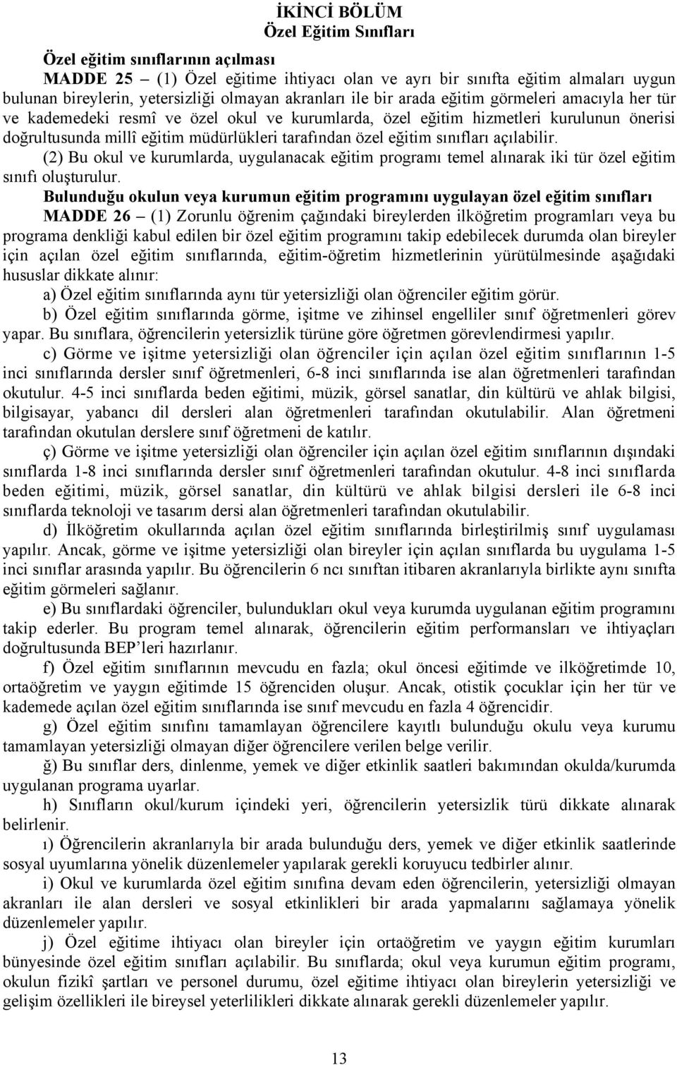 özel eğitim sınıfları açılabilir. (2) Bu okul ve kurumlarda, uygulanacak eğitim programı temel alınarak iki tür özel eğitim sınıfı oluşturulur.