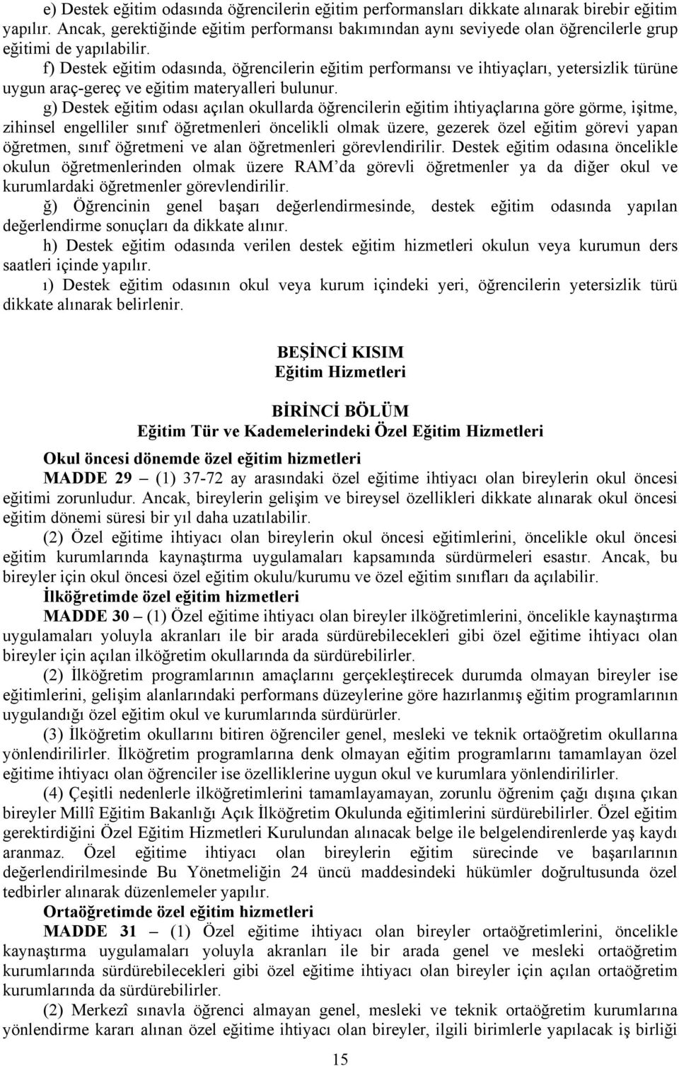 f) Destek eğitim odasında, öğrencilerin eğitim performansı ve ihtiyaçları, yetersizlik türüne uygun araç-gereç ve eğitim materyalleri bulunur.