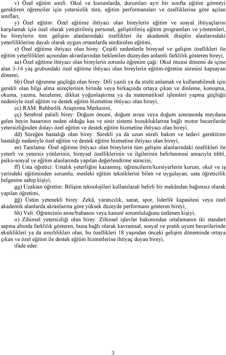 gelişim alanlarındaki özellikleri ile akademik disiplin alanlarındaki yeterliliklerine dayalı olarak uygun ortamlarda sürdürülen eğitimi, z) Özel eğitime ihtiyacı olan birey: Çeşitli nedenlerle