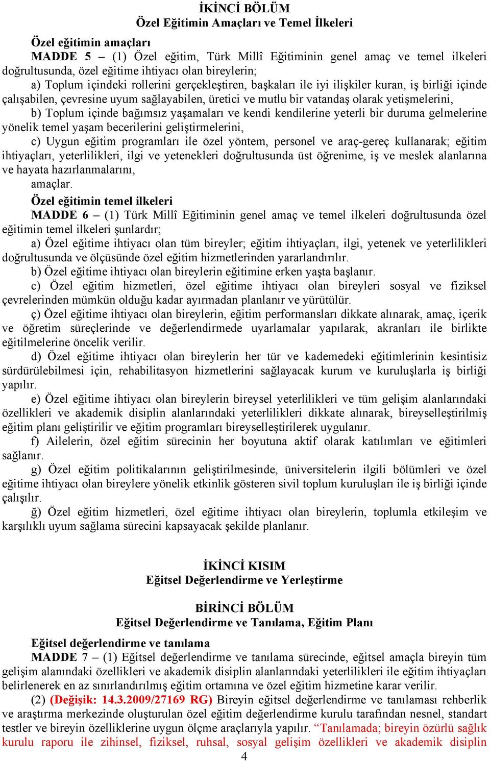 yetişmelerini, b) Toplum içinde bağımsız yaşamaları ve kendi kendilerine yeterli bir duruma gelmelerine yönelik temel yaşam becerilerini geliştirmelerini, c) Uygun eğitim programları ile özel yöntem,