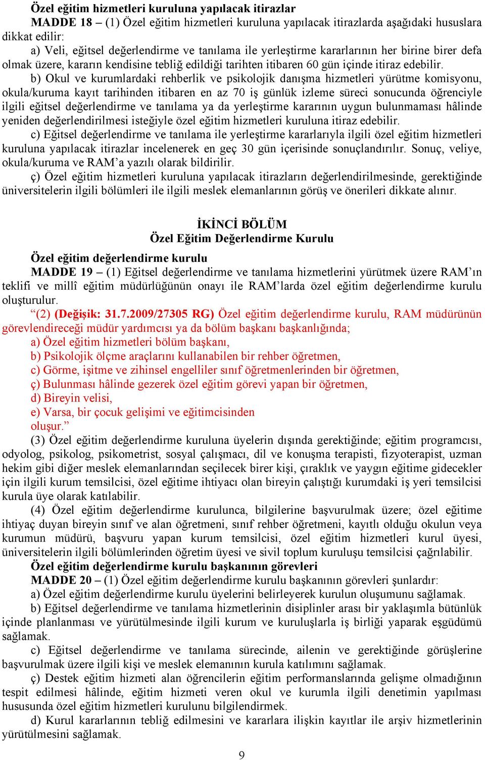 b) Okul ve kurumlardaki rehberlik ve psikolojik danışma hizmetleri yürütme komisyonu, okula/kuruma kayıt tarihinden itibaren en az 70 iş günlük izleme süreci sonucunda öğrenciyle ilgili eğitsel