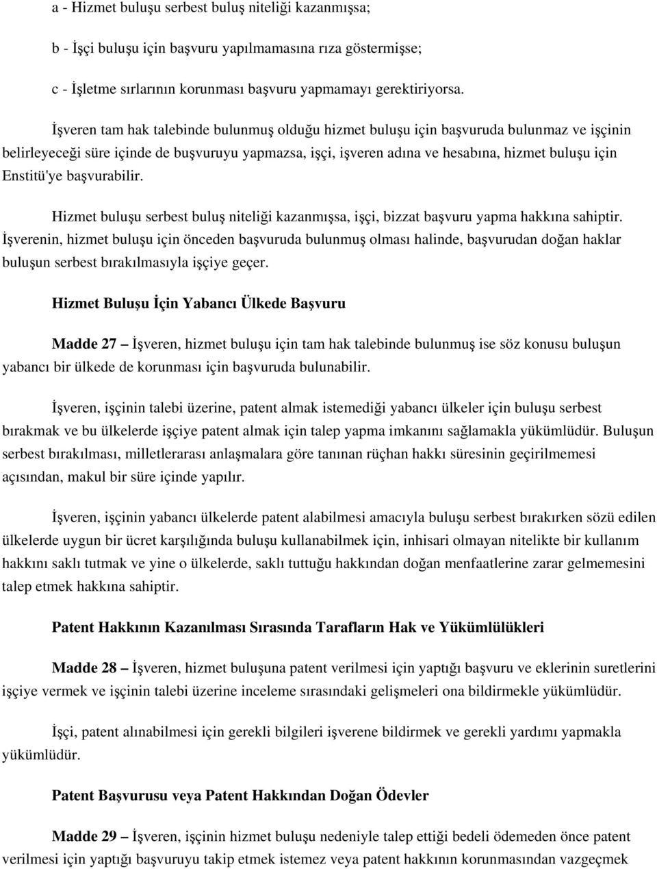 Enstitü'ye başvurabilir. Hizmet buluşu serbest buluş niteliği kazanmışsa, işçi, bizzat başvuru yapma hakkına sahiptir.