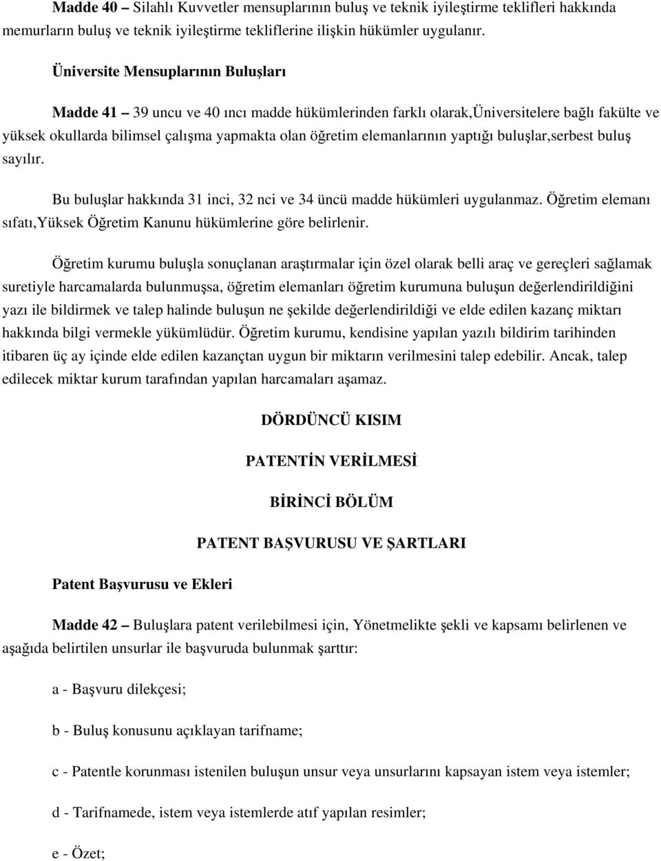 yaptığı buluşlar,serbest buluş sayılır. Bu buluşlar hakkında 31 inci, 32 nci ve 34 üncü madde hükümleri uygulanmaz. Öğretim elemanı sıfatı,yüksek Öğretim Kanunu hükümlerine göre belirlenir.