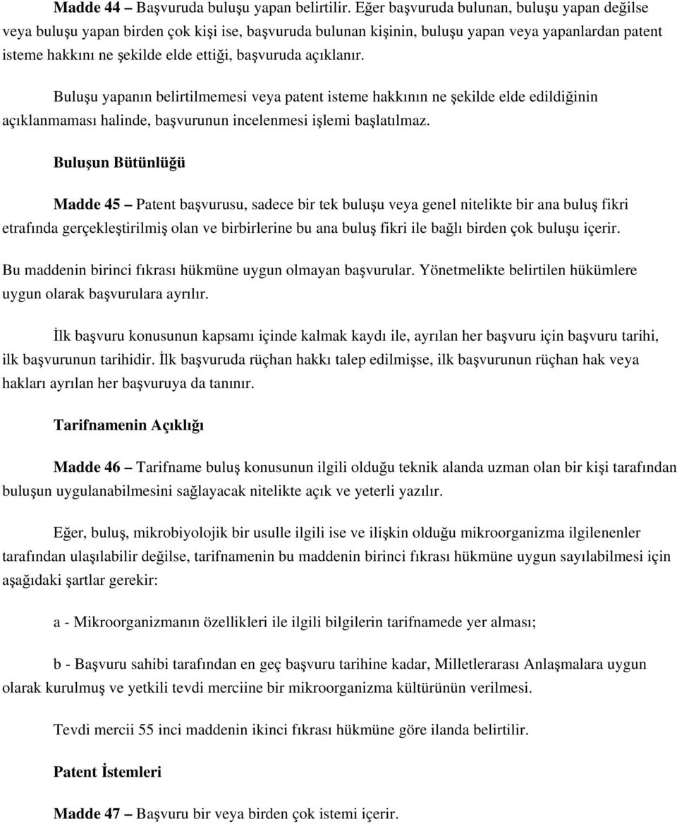 açıklanır. Buluşu yapanın belirtilmemesi veya patent isteme hakkının ne şekilde elde edildiğinin açıklanmaması halinde, başvurunun incelenmesi işlemi başlatılmaz.