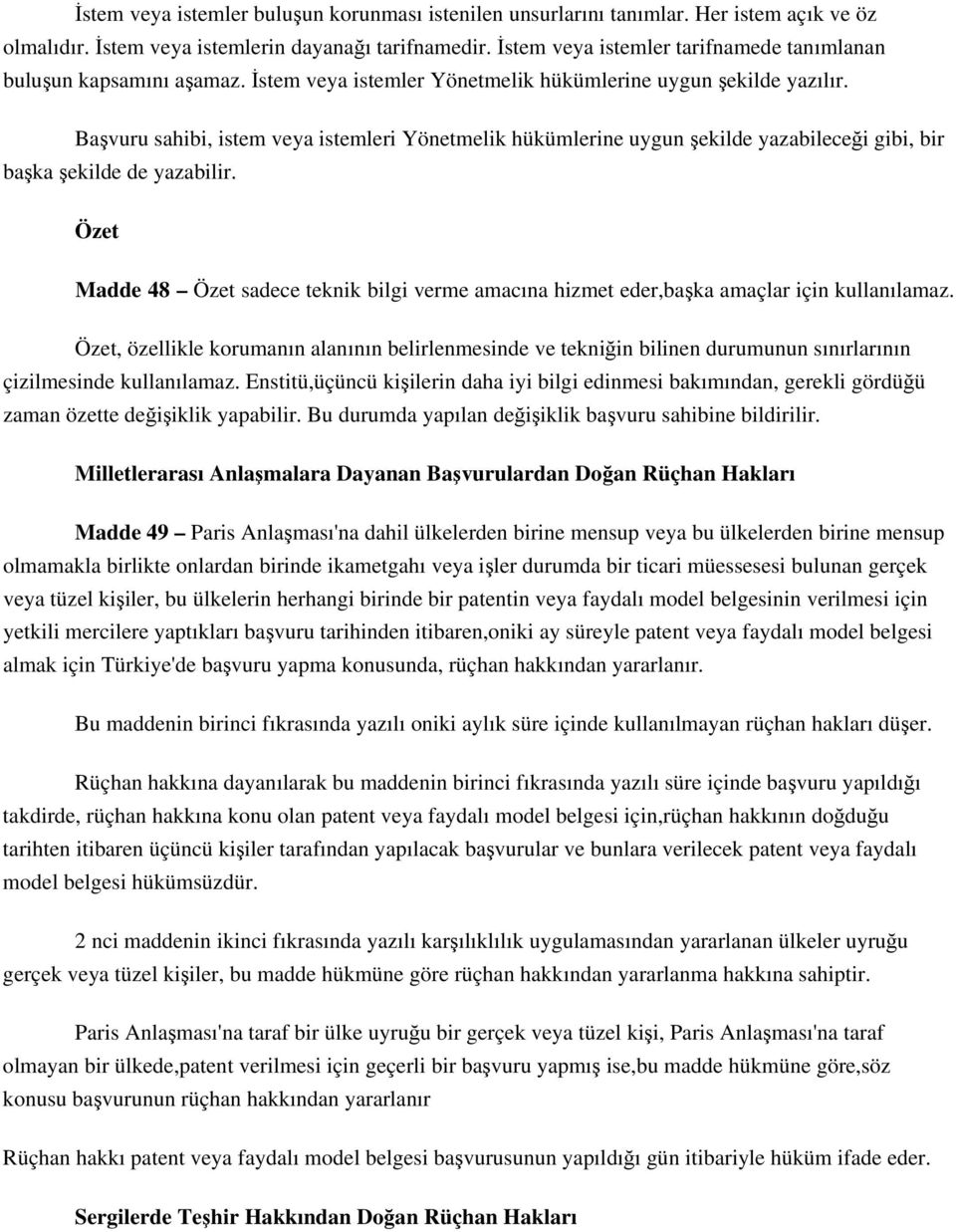 Başvuru sahibi, istem veya istemleri Yönetmelik hükümlerine uygun şekilde yazabileceği gibi, bir başka şekilde de yazabilir.