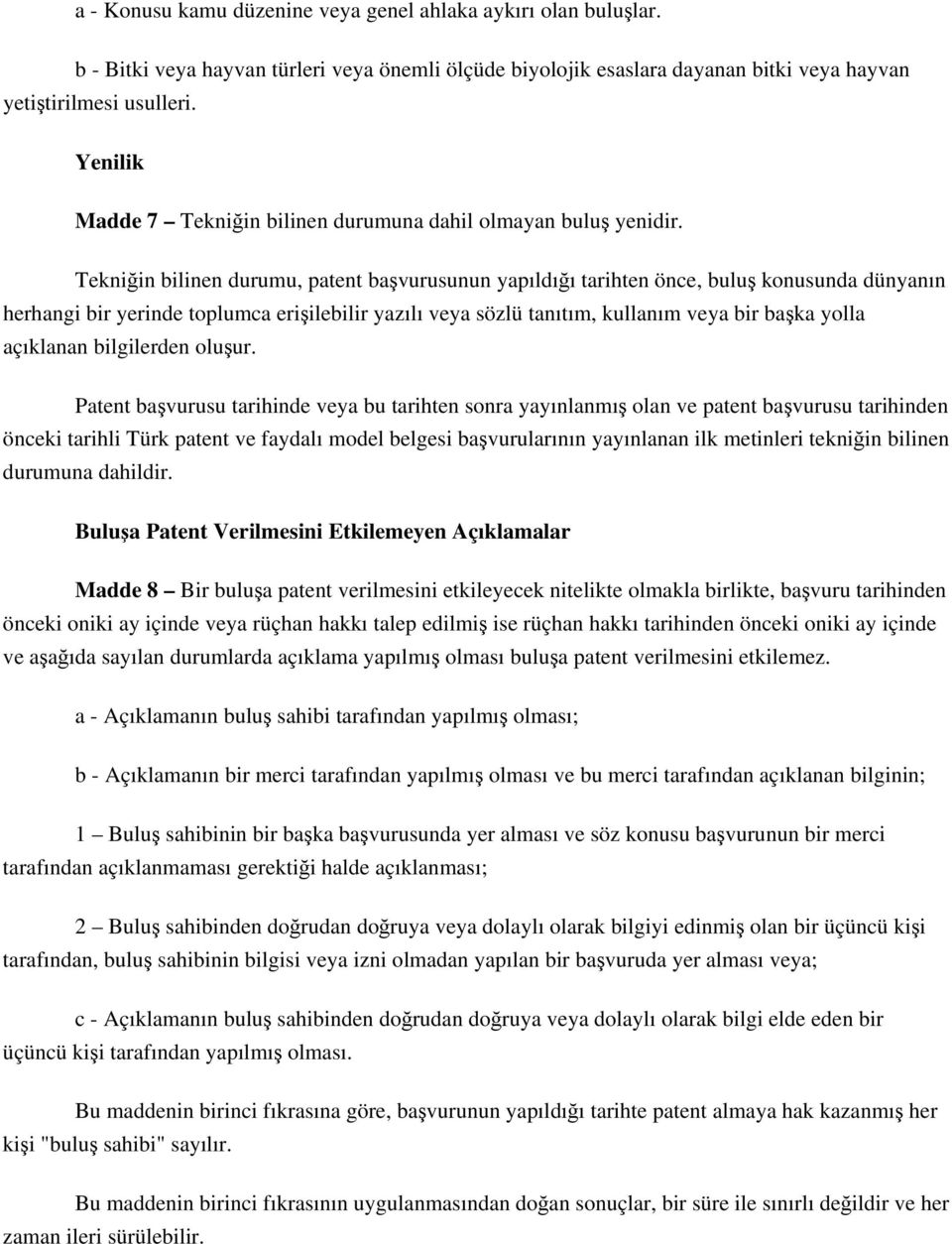 Tekniğin bilinen durumu, patent başvurusunun yapıldığı tarihten önce, buluş konusunda dünyanın herhangi bir yerinde toplumca erişilebilir yazılı veya sözlü tanıtım, kullanım veya bir başka yolla