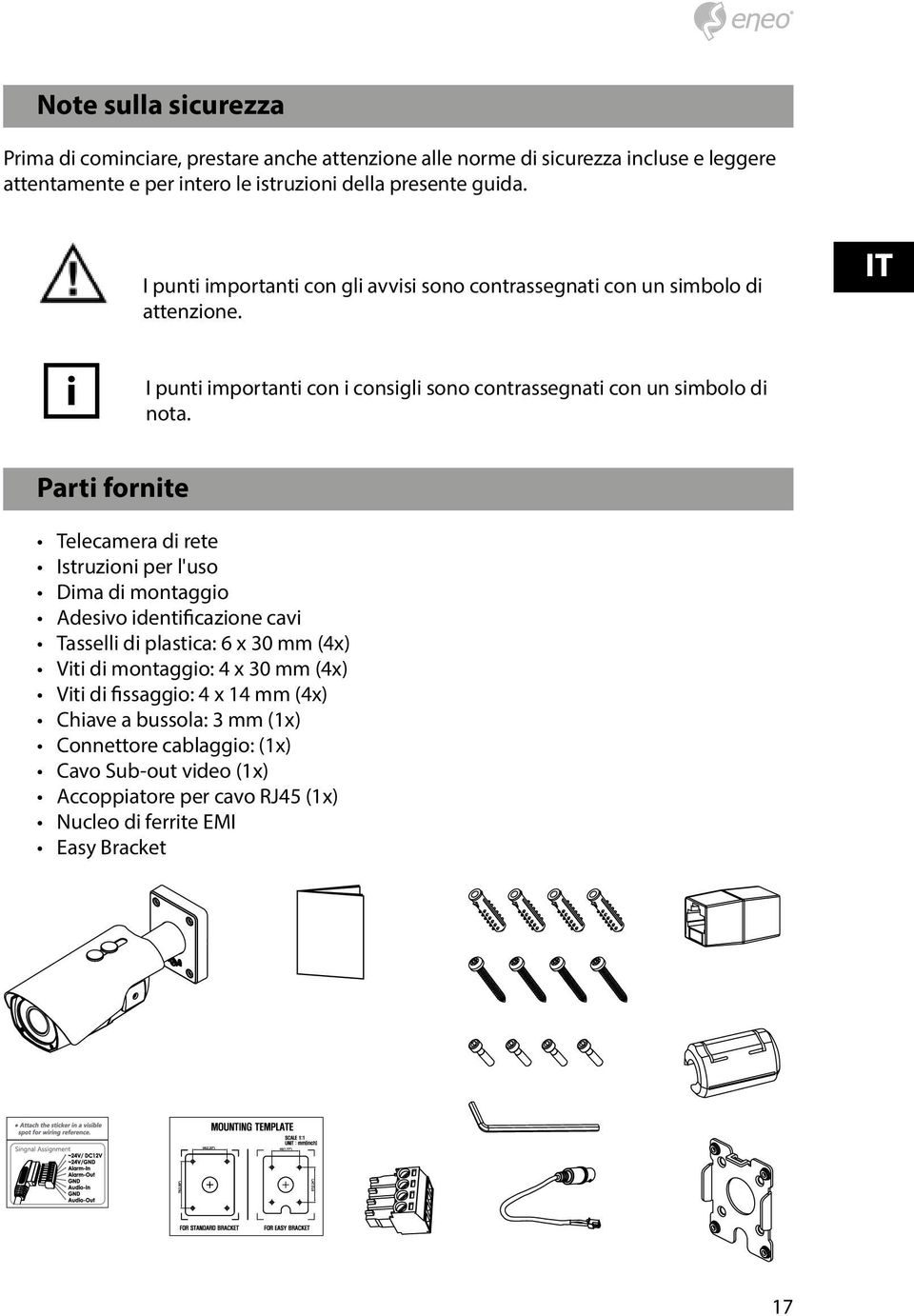 Parti fornite Telecamera di rete Istruzioni per l'uso Dima di montaggio Adesivo identificazione cavi Tasselli di plastica: 6 x 30 mm (4x) Viti di montaggio: 4 x 30 mm (4x)