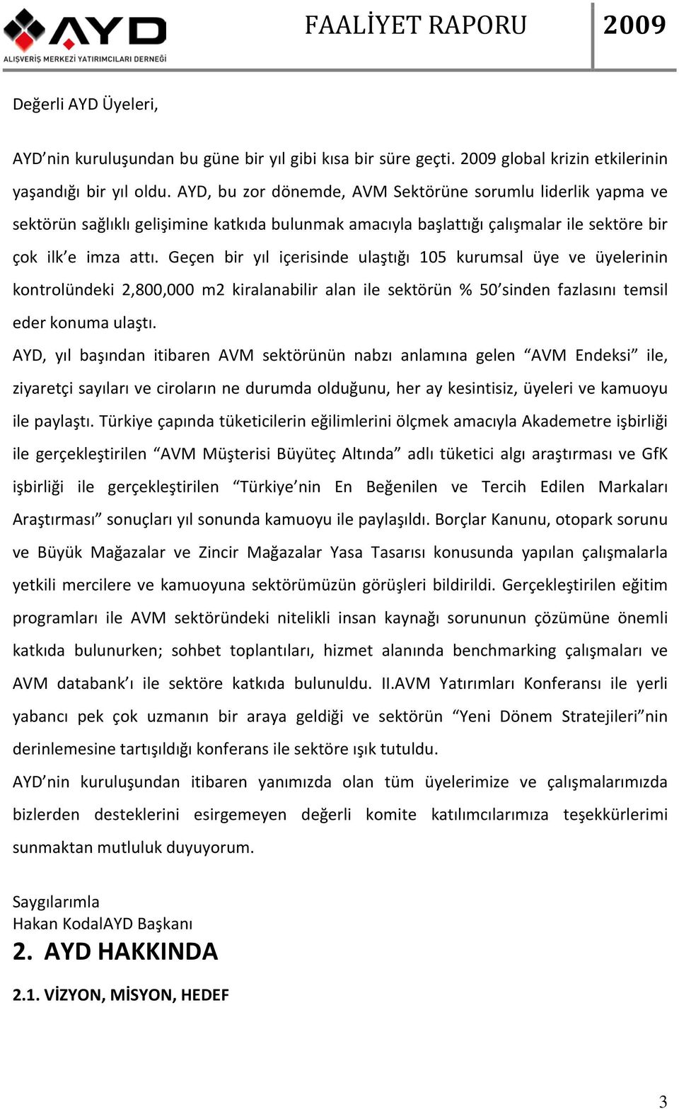 Geçen bir yıl içerisinde ulaştığı 105 kurumsal üye ve üyelerinin kontrolündeki 2,800,000 m2 kiralanabilir alan ile sektörün % 50 sinden fazlasını temsil eder konuma ulaştı.