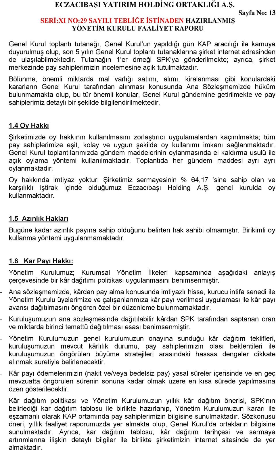 Bölünme, önemli miktarda mal varlığı satımı, alımı, kiralanması gibi konulardaki kararların Genel Kurul tarafından alınması konusunda Ana Sözleşmemizde hüküm bulunmamakta olup, bu tür önemli konular,