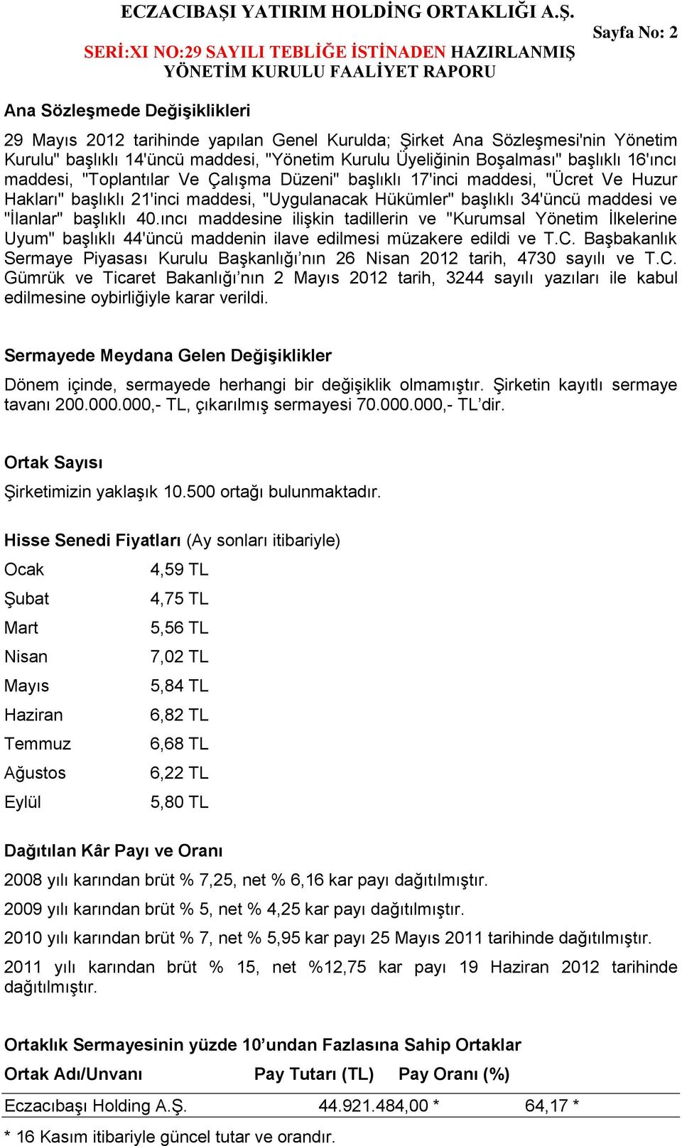 başlıklı 40.ıncı maddesine ilişkin tadillerin ve "Kurumsal Yönetim İlkelerine Uyum" başlıklı 44'üncü maddenin ilave edilmesi müzakere edildi ve T.C.