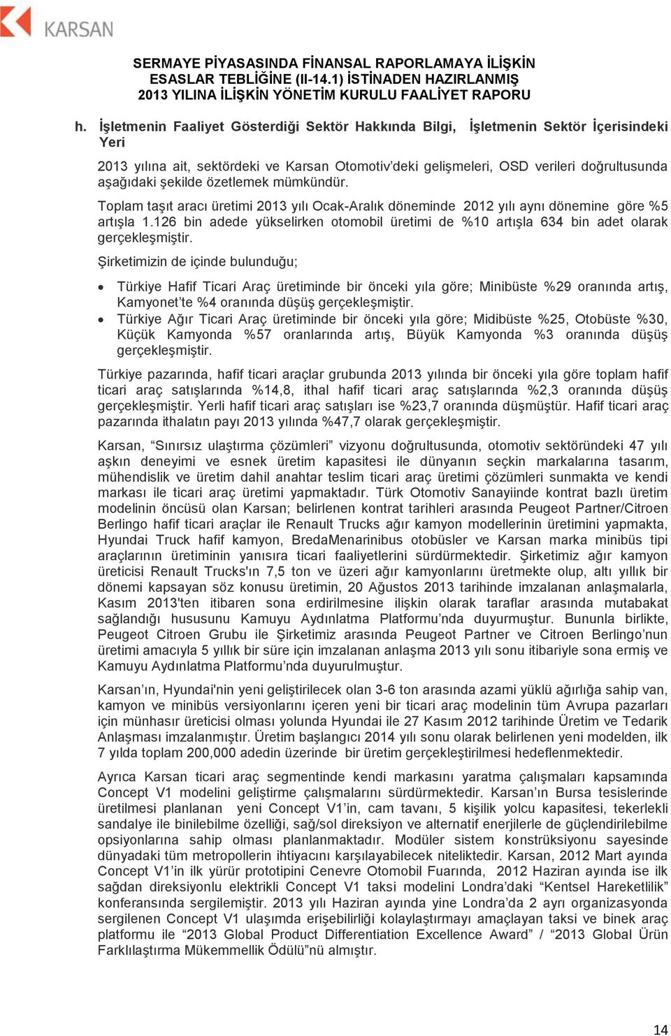 126 bin adede yükselirken otomobil üretimi de %10 artışla 634 bin adet olarak gerçekleşmiştir.