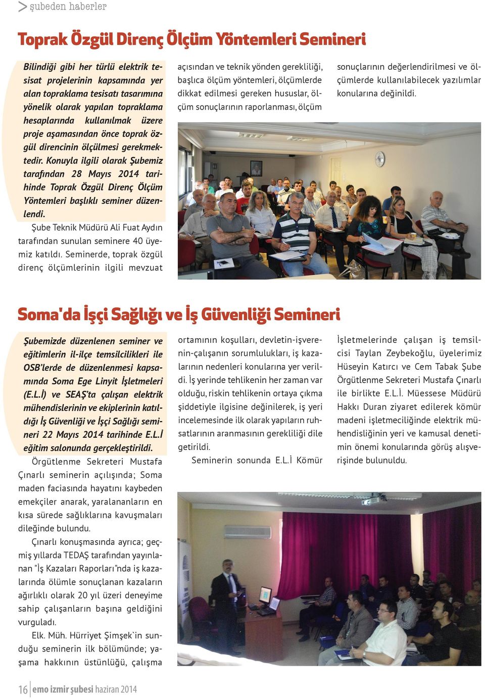 Konuyla ilgili olarak Şubemiz tarafından 28 Mayıs 2014 tarihinde Toprak Özgül Direnç Ölçüm Yöntemleri başlıklı seminer düzenlendi.