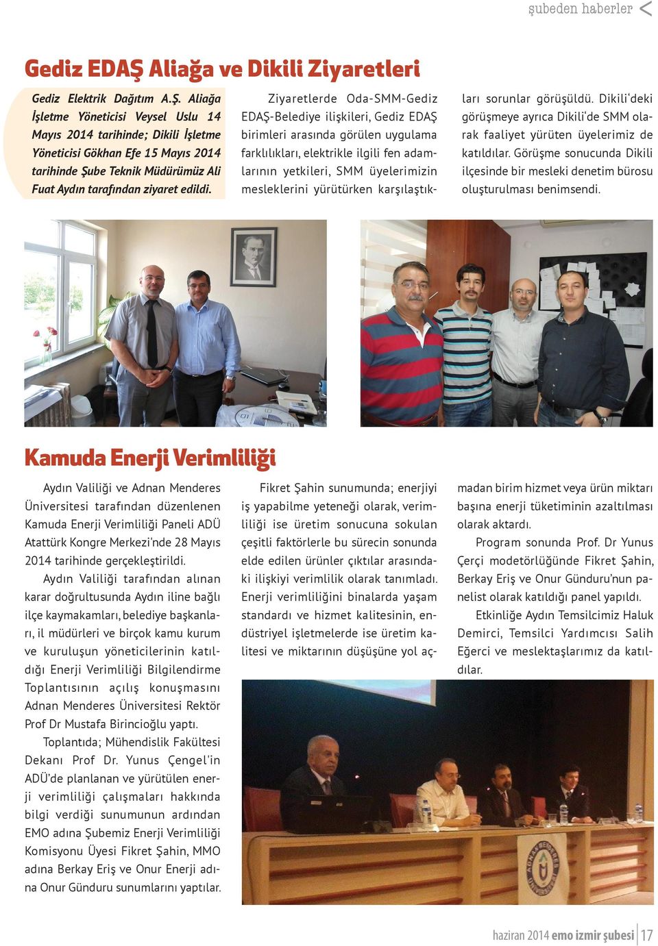 Aliağa İşletme Yöneticisi Veysel Uslu 14 Mayıs 2014 tarihinde; Dikili İşletme Yöneticisi Gökhan Efe 15 Mayıs 2014 tarihinde Şube Teknik Müdürümüz Ali Fuat Aydın tarafından ziyaret edildi.