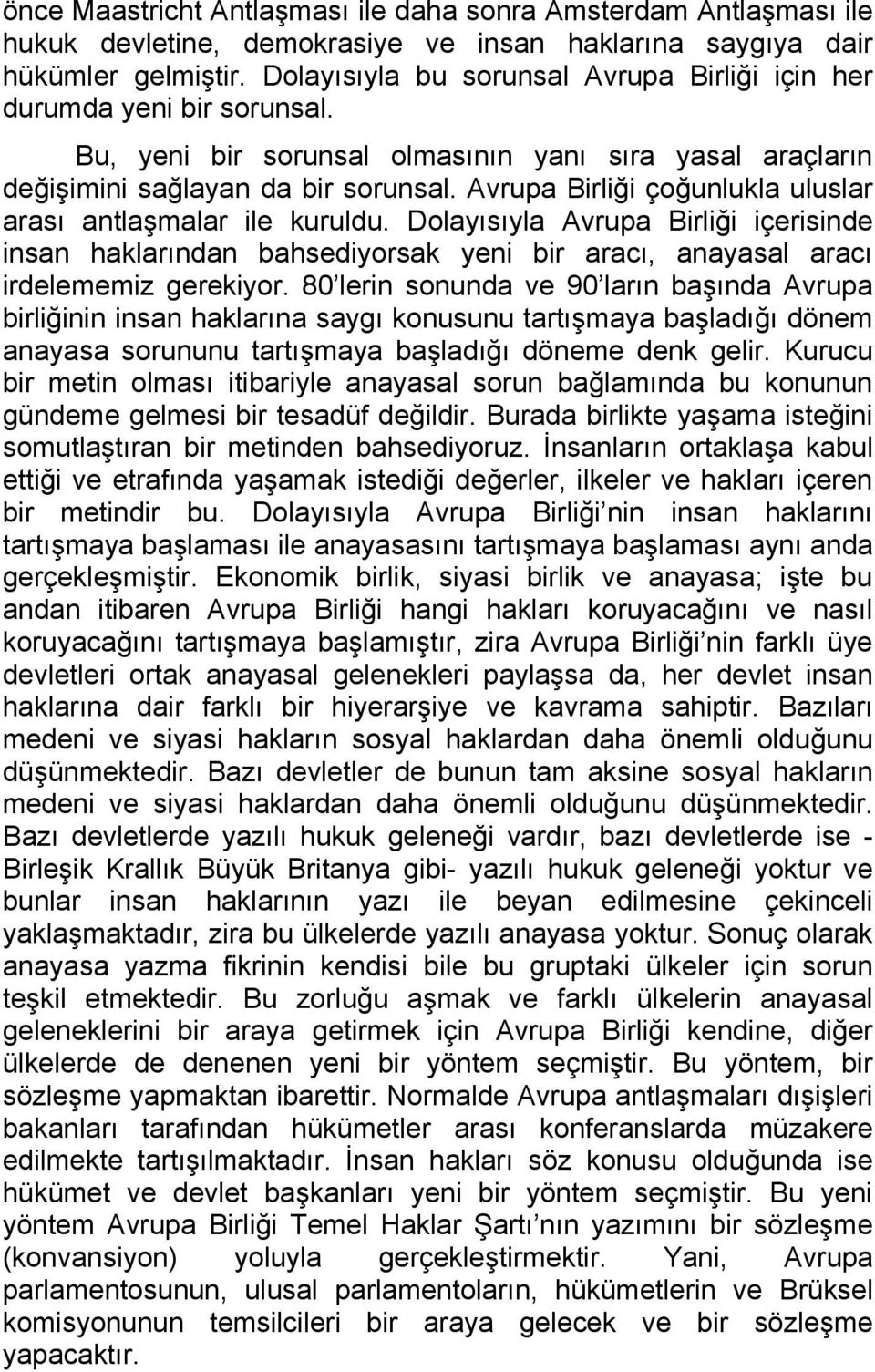 Avrupa Birliği çoğunlukla uluslar arası antlaşmalar ile kuruldu. Dolayısıyla Avrupa Birliği içerisinde insan haklarından bahsediyorsak yeni bir aracı, anayasal aracı irdelememiz gerekiyor.