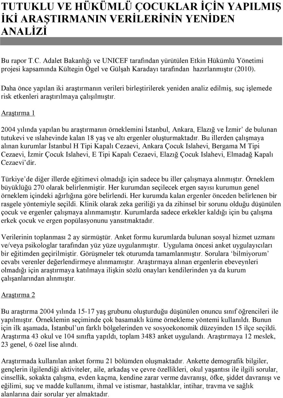Araştırma 1 2004 yılında yapılan bu araştırmanın örneklemini İstanbul, Ankara, Elazığ ve İzmir de bulunan tutukevi ve ıslahevinde kalan 18 yaş ve altı ergenler oluşturmaktadır.