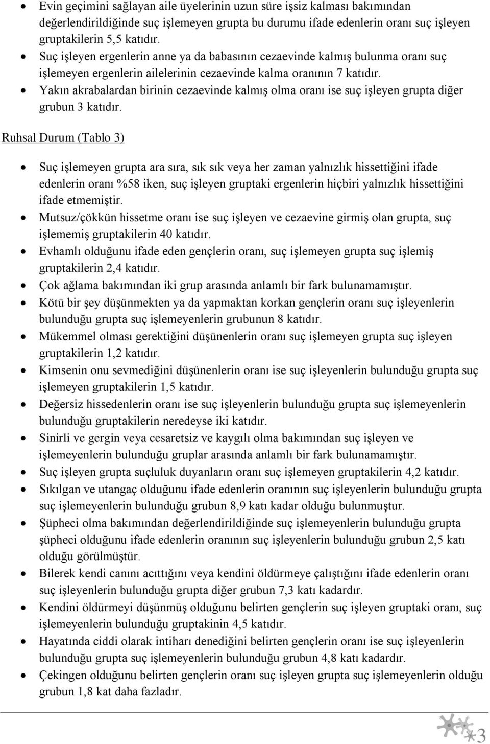 Yakın akrabalardan birinin cezaevinde kalmış olma oranı ise suç işleyen grupta diğer grubun 3 katıdır.