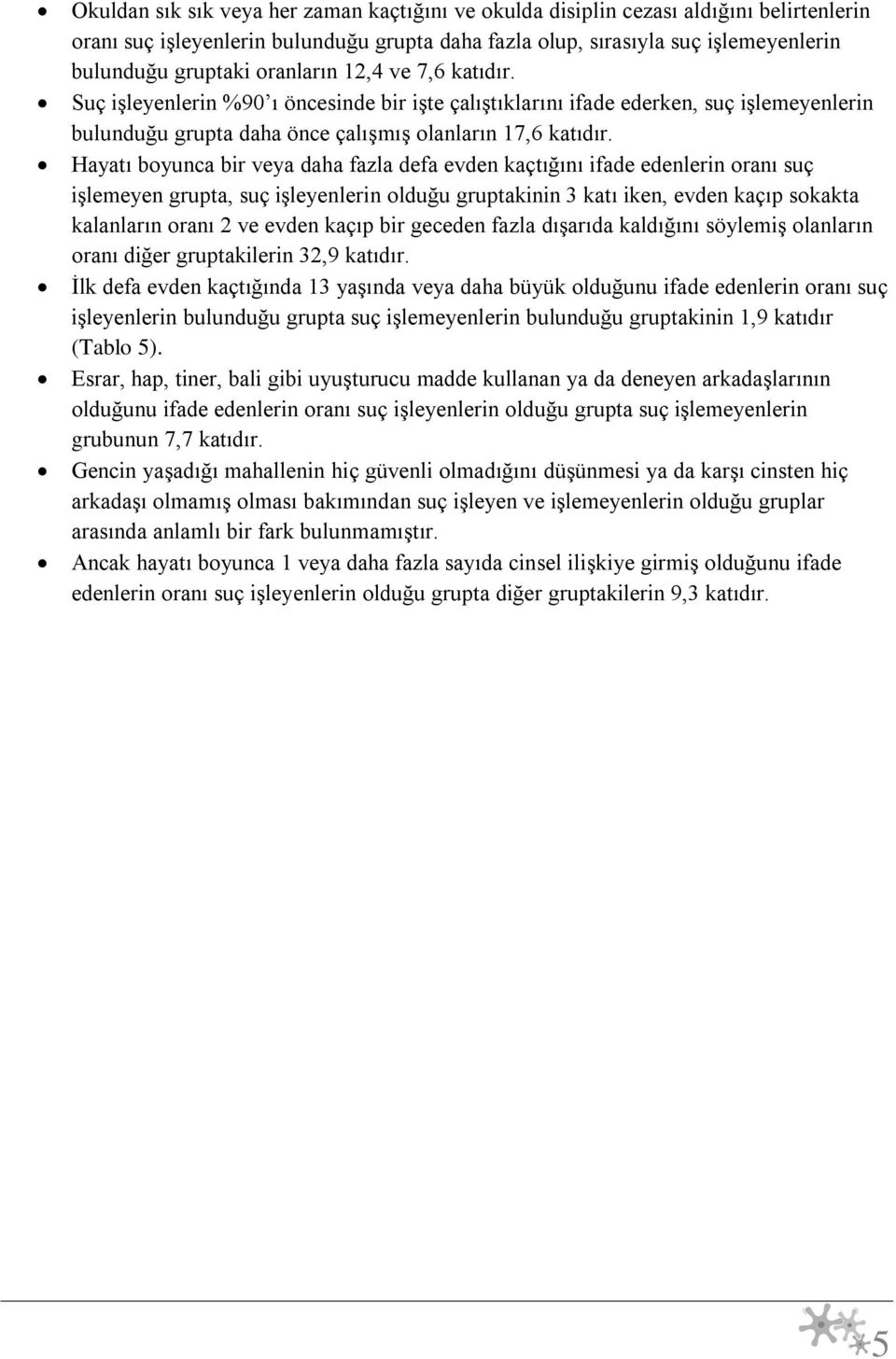 Hayatı boyunca bir veya daha fazla defa evden kaçtığını ifade edenlerin oranı suç işlemeyen grupta, suç işleyenlerin olduğu gruptakinin 3 katı iken, evden kaçıp sokakta kalanların oranı 2 ve evden