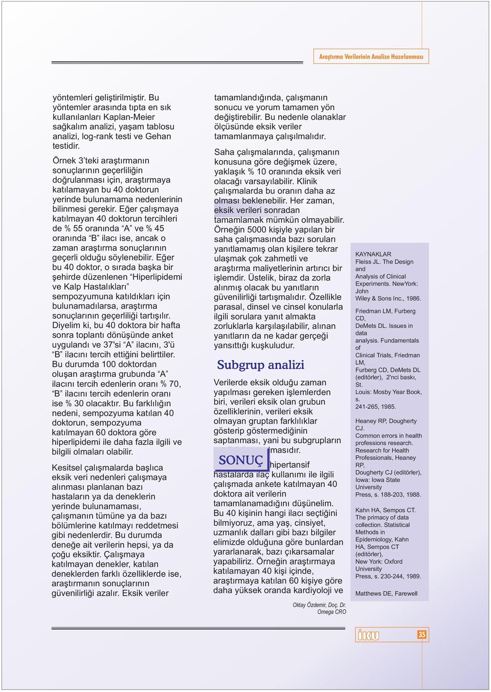 Örnek 3 teki araþtýrmanýn sonuçlarýnýn geçerliliðin doðrulanmasý için, araþtýrmaya katýlamayan bu 40 doktorun yerinde bulunamama nedenlerinin bilinmesi gerekir.